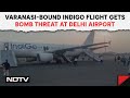 Delhi Airport Bomb Threat | Varanasi-Bound IndiGo Flight Gets Bomb Threat At Delhi Airport