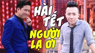 Hài Tết 2018 Trấn Thành, Trường Giang - Hài Người Lạ Ơi - Hài Tuyển Chọn Trấn Thành, Trường Giang