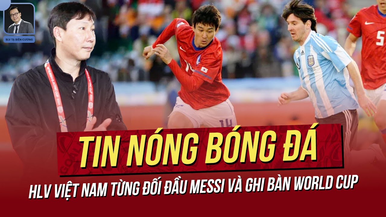 Tin nóng 7/3: HLV Việt Nam từng đối đầu Messi và ghi bàn World Cup; Việt Nam xếp trên Thái Lan