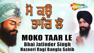 Moko Taar Le ~ Bhai Jatinder Singh (Hazoori Ragi Bangla Sahib) | Shabad Video HD