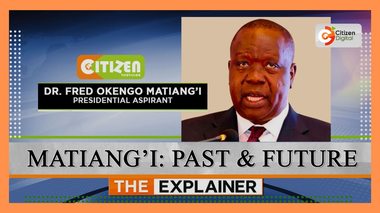 | THE EXPLAINER | Matiang'i: Past and Future