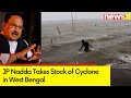 JP Nadda Takes Stock of Cyclone in West Bengal | Asks BJP Workers to Provide Necessary Support