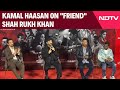 Kamal Haasan On Friend Shah Rukh Khan: A Connoisseur Of Art And A Good Actor