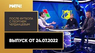 «После футбола с Георгием Черданцевым». Выпуск от 24.07.2022