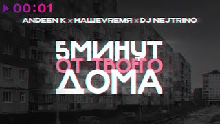 Andeen K, НАШЕVREMЯ, DJ Nejtrino — 5 минут от твоего дома | Official Audio | 2025