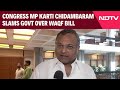 Waqf Bill | Congress MP Karti Chidambaram Slams Govt Over Waqf Bill: Should Be Aware Of…