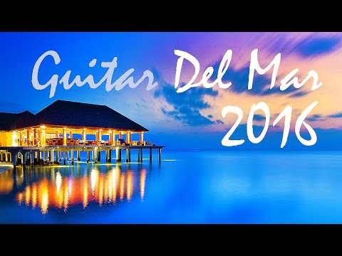 GUITAR DEL MAR 2016 - Chill-Out Mix 2016 - Del Mar (Balearic Cafe Chillout Island Lounge)