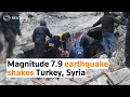 Magnitude 7.9 earthquake shakes Turkey, Syria