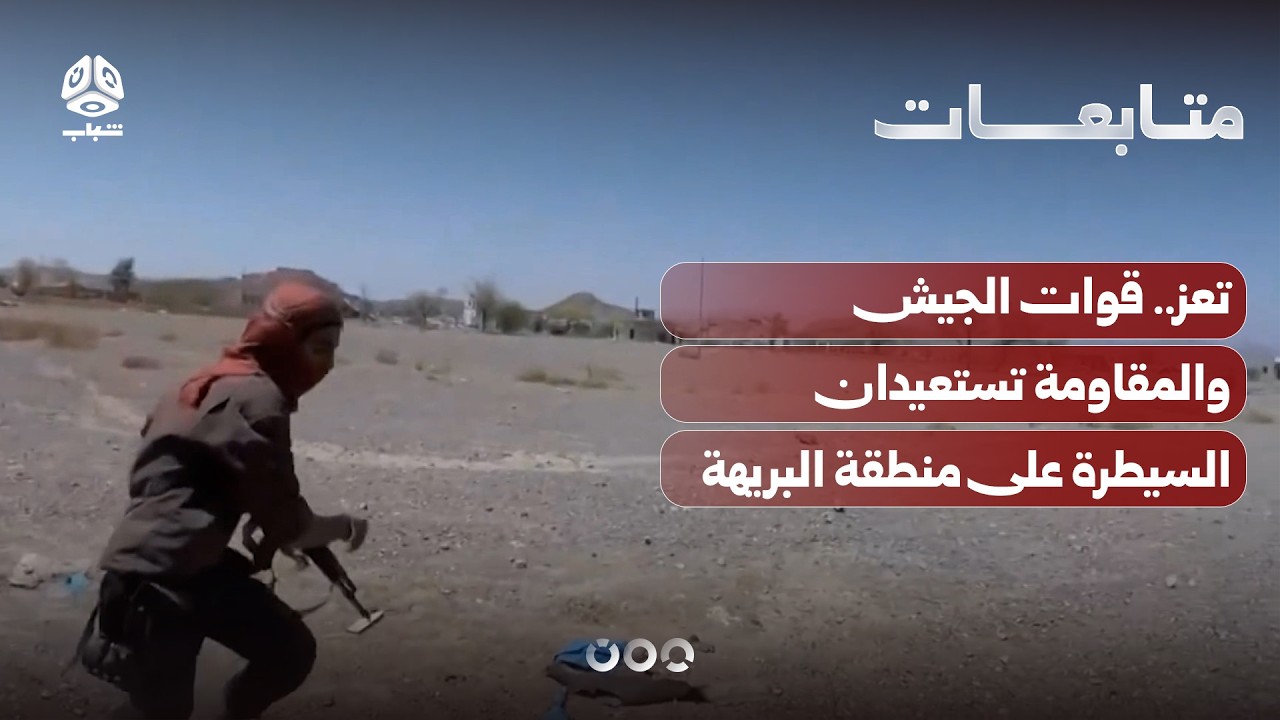 تعز.. قوات الجيش والمقاومة تستعيدان السيطرة على منطقة البريهة