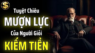TUYỆT CHIÊU MƯỢN LỰC CỦA NHỮNG NGƯỜI GIỎI KIẾM TIỀN | THUẬT TÀI VẬN