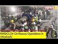 NHIDCL Dir On Rescue Operations In Uttarkashi | Rescue Operation Underway | NewsX