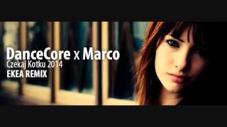 DanceCore x Marco - Czekaj Kotku 2014 (Ekea Remix)