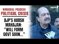 Himachal Political Crisis | BJPs Harsh Mahajan After Winning Elections: Will Form Govt Soon…