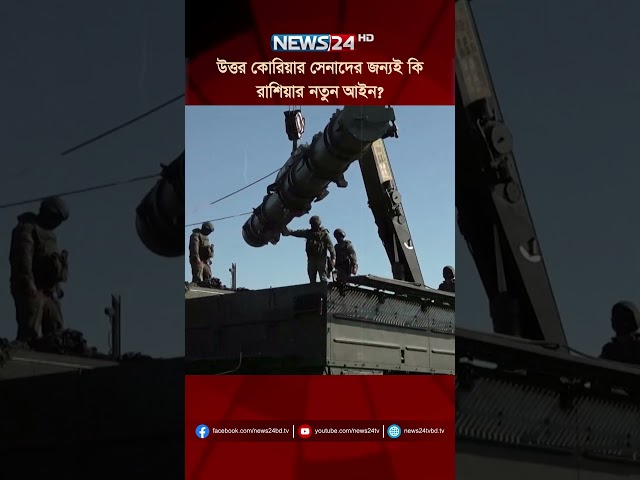 উত্তর কোরিয়ার সেনাদের জন্যই কি রাশিয়ার নতুন আইন? | NEWS24