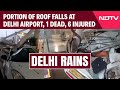 Delhi Airport News | Delhi Rains: Delhi Airport Terminal 1 Stops Ops After Roof Collapses, 6 Injured