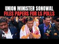 Sarbananda Sonowal Files Nomination For Dibrugarh Lok Sabha Seat