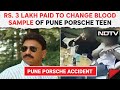Pune Accident Update | Rs. 3 Lakh Paid To Change Blood Sample Of Pune Porsche Teen: Sources