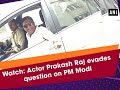 Watch: Actor Prakash Raj evades question on PM Modi