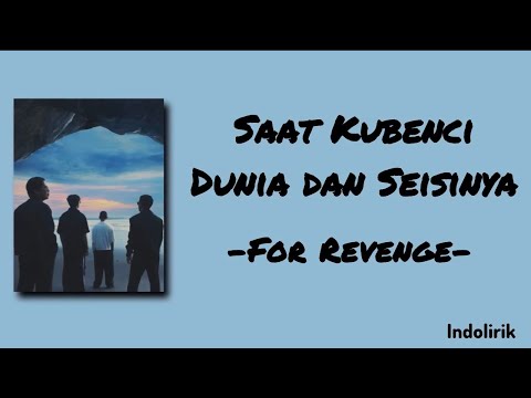 Saat Kubenci Dunia dan Seisinya - For Revenge | Lirik Lagu