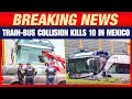 LIVE: Mexican Train Hits Double-Decker Bus; At Least 10 Dead, 60 Injured in the Tragic Collision