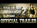 Commando 2- Official Trailer -Vidyut Jammwal, Adah Sharma, Esha Gupta- Releasing 3rd March 2017