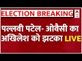 Live : Pallavi Patel और Asaduddin Owaisi का Akhilesh Yadav को बड़ा झटका | Breaking News