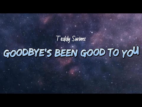 Teddy Swims - Goodbye's Been Good To You (Lyrics)