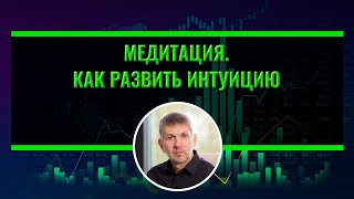 Медитация. Развитие интуиции для трейдера