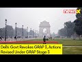 Delhi Govt Revokes GRAP 3 | Actions Revised Under GRAP Stage 3 | NewsX