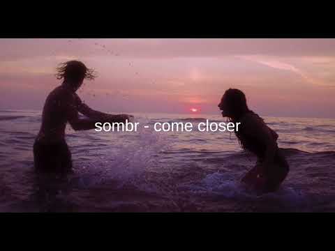 come closer - sombr - 1 hour
