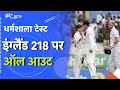 Dharamshala में चल रहे 5वें टेस्ट के पहले दिन Indian Spinner ने England को 218 रनों पर All Out किया
