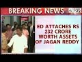 HLT : ED Attaches 232 Crore worth Assets of YS Jagan