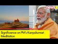 Significance on PMs Kanyakumari Meditation Trip | NewsX