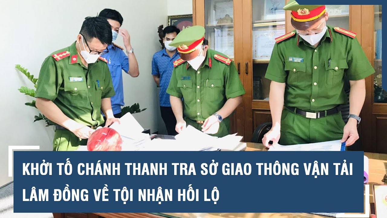 Khởi tố Chánh Thanh tra Sở Giao thông Vận tải Lâm Đồng về tội nhận hối lộ | VTs