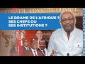 La chronique  Le drame de l'Afrique, ses chefs ou ses institutions