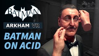 Batman: Arkham VR - Batman on Acid