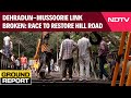 Uttarakhand News | NDTV Ground Report: War Footing Repairs on Dehradun-Mussoorie Road