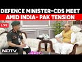 India-Pak Tension | Chief Of Defence Staff Meets Rajnath Singh Amid India-Pak Tension