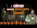 NewsX Diwali With Jawans | Unmissable LoC Report | NewsX