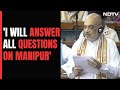 Amit Shah In Lok Sabha: I Will Answer All Questions On Manipur