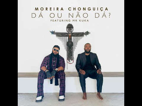 MOREIRA CHONGUICA - Dá Ou Não Dá