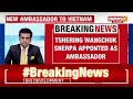 MEA Appoints Shri Tshering Wangchuk Sherpa As India’s Next Ambassador To Vietnam  - 00:57 min - News - Video