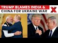 Trump Blames India & China For Ukraine War | World Doesnt Agree | NewsX