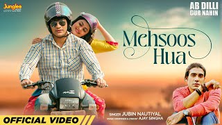 Mehsoos Hua ~ Jubin Nautiyal (Ab Dilli Dur Nahin) Video HD