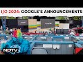 Tech News |  Everything Google Announced at I/O 2024