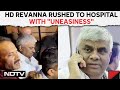 HD Revanna | Karnataka JDS MLA HD Revanna Rushed To Hospital With Uneasiness