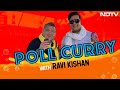 Ravi Kishan On Poll Curry with Kunal Vijayakar