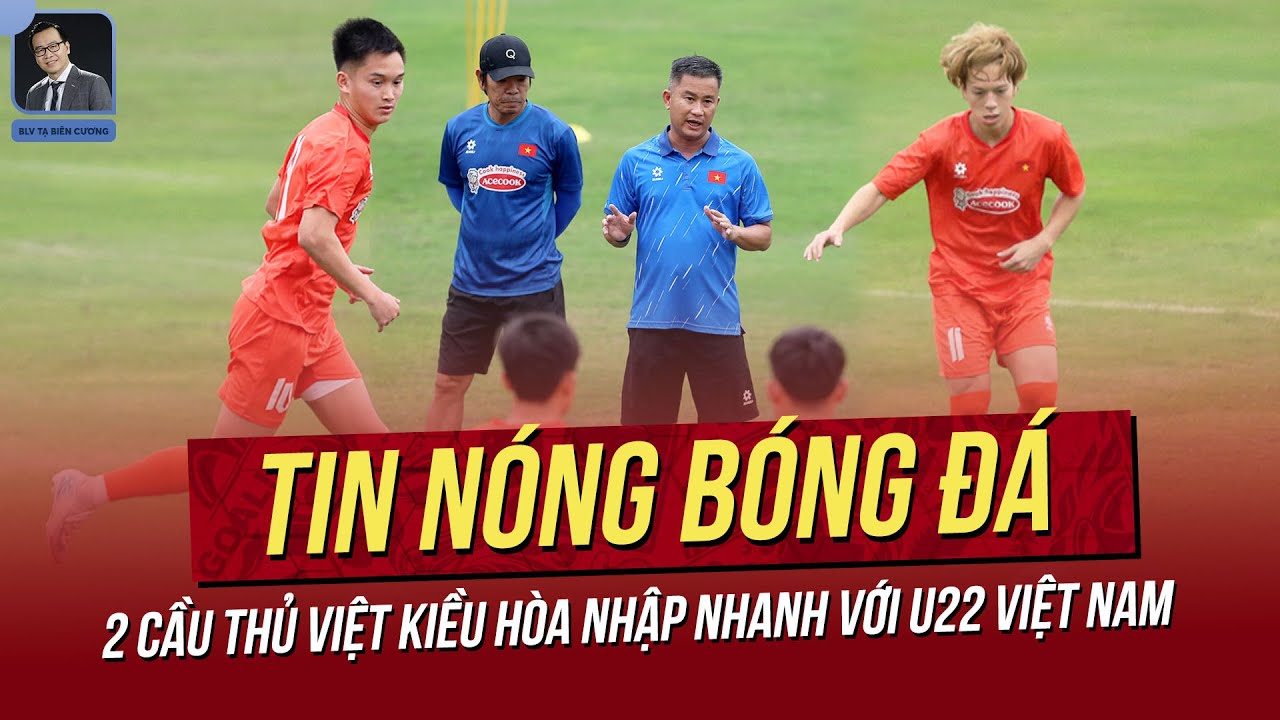 Tin nóng 15/1: 2 cầu thủ Việt Kiều hòa nhập nhanh với U22 Việt Nam; Quang Hải xoa dịu chuyện thủ môn