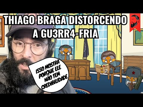 THIAGO BRAGA DISTORCENDO A HISTÓRIA DA GU3RR4-FRIA