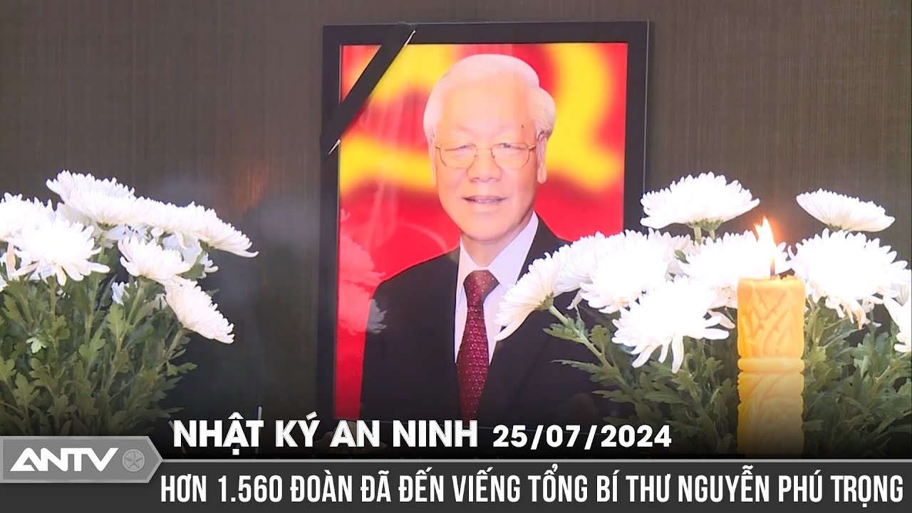Tổ chức trọng thể Lễ viếng Tổng Bí thư Nguyễn Phú Trọng | Nhật ký an ninh ngày 25/7 | ANTV
